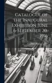 Catalogue of the Inaugural Exhibition June 6-September 20, 1916