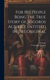 For his People Being the True Story of Sogoros Acrifice Entitled in the Original