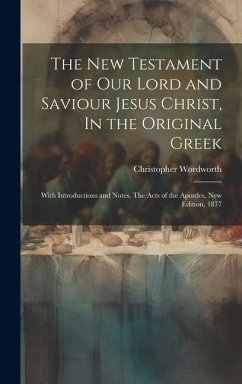 The New Testament of our Lord and Saviour Jesus Christ, In the Original Greek: With Introductions and Notes, The Acts of the Apostles, New Edition, 18 - Wordworth, Christopher