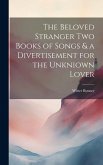 The Beloved Stranger Two Books of Songs & a Divertisement for the Unkniown Lover