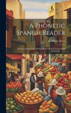 A phonetic Spanish reader; extracts from great writers selected and transcribed - Peers, E. Allison