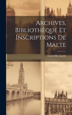 Archives, Bibliothèque et Inscriptions de Malte - Latrie, Louis Mas