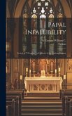 Papal Infallibility: Letters of &quote;Cleophas&quote; in Defence of the Vatican Dogma