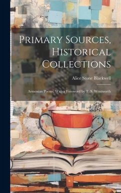 Primary Sources, Historical Collections: Armenian Poems, With a Foreword by T. S. Wentworth - Blackwell, Alice Stone
