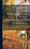 The Messages And Proclamations Of The Governors State Of Missouri; Volume IV