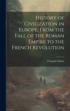History of Civilization in Europe, From the Fall of the Roman Empire to the French Revolution - Guizot, François