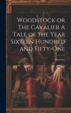 Woodstock or The Cavalier A Tale of the Year Sixteen Hundred and Fifty-one - Waverley