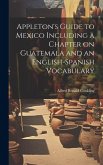 Appleton's Guide to Mexico Including a Chapter on Guatemala and an English-Spanish Vocabulary