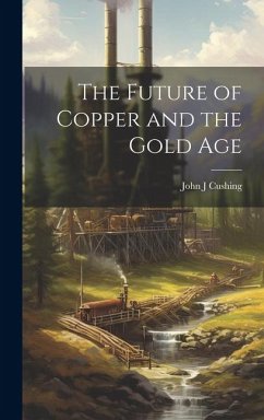 The Future of Copper and the Gold Age - J, Cushing John