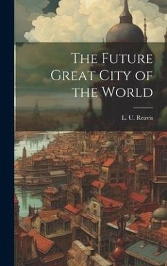 The Future Great City of the World - Reavis, L. U.