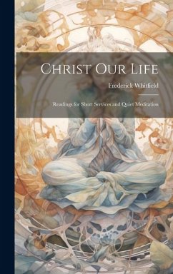 Christ Our Life: Readings for Short Services and Quiet Meditation - Whitfield, Frederick