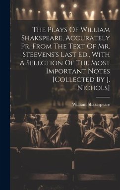 The Plays Of William Shakspeare, Accurately Pr. From The Text Of Mr. Steevens's Last Ed., With A Selection Of The Most Important Notes [collected By J - Shakespeare, William