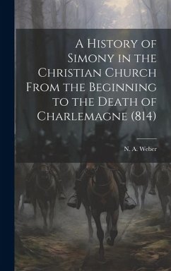 A History of Simony in the Christian Church From the Beginning to the Death of Charlemagne (814) - Weber, N. A.