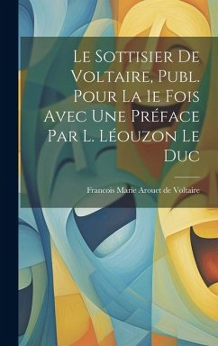 Le Sottisier de Voltaire, Publ. Pour la 1e Fois Avec une Préface par L. Léouzon Le Duc - Marie Arouet De Voltaire, Francois