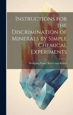 Instructions for the Discrimination of Minerals by Simple Chemical Experiments - Franz Xaver Von Kobell, Wolfgang
