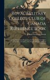 Royal Military College Club of Canada Reference Book: Containing Information Respecting the Graduates, Ex-cadets and Gentlemen Cadets, of the Royal Mi