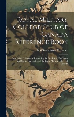 Royal Military College Club of Canada Reference Book: Containing Information Respecting the Graduates, Ex-cadets and Gentlemen Cadets, of the Royal Mi - Würtele, Ernest Frederick B.