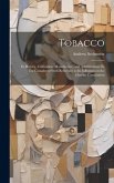 Tobacco: Its History, Cultivation, Manufacture, and Adulterations. Its use Considered With Reference to Its Influence on the Hu