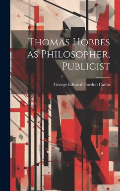 Thomas Hobbes as Philosopher, Publicist - George Edward Gordon, Catlin