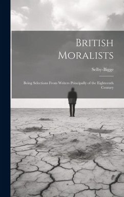 British Moralists: Being Selections From Writers Principally of the Eighteenth Century - Selby-Bigge