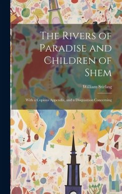 The Rivers of Paradise and Children of Shem: With a Copious Appendix, and a Disquisition Concerning - Stirling, William