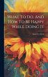 What To Do, And How To Be Happy While... - Bild 1