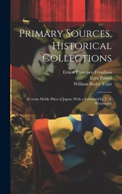 Primary Sources, Historical Collections: Certain Moble Plays of Japan, With a Foreword by T. S. Wentworth - Yeats, William Butler; Pound, Ezra; Fenollosa, Ernest Francisco