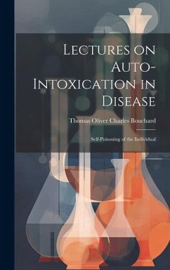 Lectures on Auto-Intoxication in Disease: Self-poisoning of the Individual - Bouchard, Thomas Oliver Charles