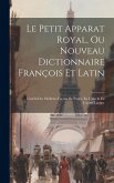 Le Petit Apparat Royal, Ou Nouveau Dictionnaire François Et Latin: Enrichi Des Meilleurs Façons De Parler, En L'une & En L'autre Langue