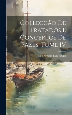 Collecção de Tratados e Concertos de Pazes, Tome IV - Firmino Judice Biker, Julio