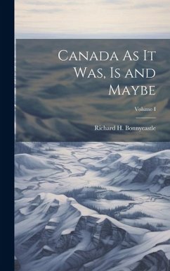 Canada As It Was, Is and Maybe; Volume I - Bonnycastle, Richard H