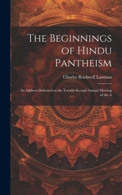 The Beginnings of Hindu Pantheism: An Address Delivered at the Twenty-second Annual Meeting of the A - Lanman, Charles Rockwell