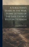 A Subaltern's Share in the War, Home Letters of the Late George Weston Devenish