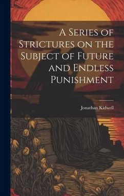 A Series of Strictures on the Subject of Future and Endless Punishment - Kidwell, Jonathan