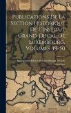 Publications De La Section Historique De L'institut Grand-ducal De Luxembourg, Volumes 49-50