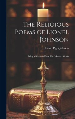 The Religious Poems of Lionel Johnson: Being a Selection From his Collected Works - Johnson, Lionel Pigot
