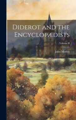 Diderot and the Encyclopædists; Volume II - Morley, John