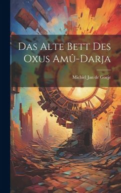 Das Alte Bett des Oxus Amû-Darja - Jan De Goeje, Michiel