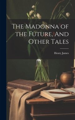 The Madonna of the Future, And Other Tales - James, Henry