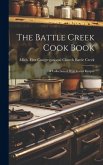 The Battle Creek Cook Book: A Collection of Well Tested Recipes