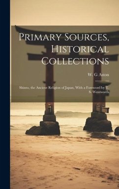 Primary Sources, Historical Collections: Shinto, the Ancient Religion of Japan, With a Foreword by T. S. Wentworth - Aston, W. G.
