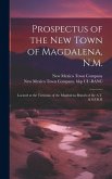 Prospectus of the new Town of Magdalena, N.M.: Located at the Terminus of the Magdalena Branch of the A.T. & S.F.R.R