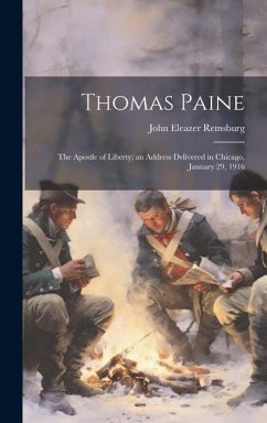 Thomas Paine: The Apostle of Liberty; an Address Delivered in Chicago, January 29, 1916 - Remsburg, John Eleazer