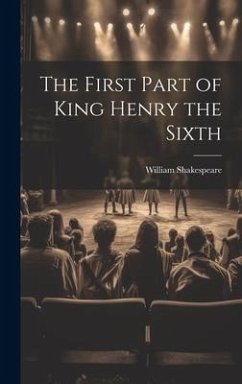The First Part of King Henry the Sixth - Shakespeare, William