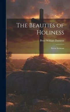 The Beauties of Holiness: Seven Sermons - Darnton, Peter William