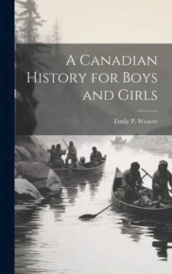 A Canadian History for Boys and Girls - Weaver, Emily Poynton