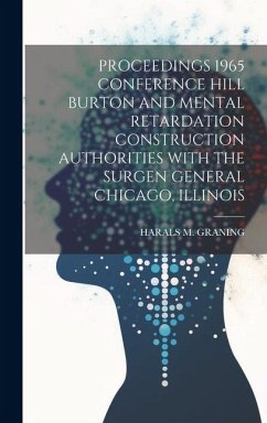 Proceedings 1965 Conference Hill Burton and Mental Retardation Construction Authorities with the Surgen General Chicago, Illinois - Graning, Harals M.