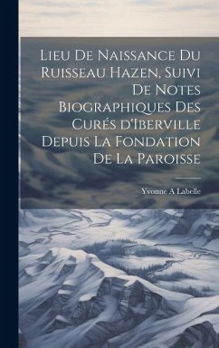 Lieu de naissance du ruisseau Hazen, suivi de notes biographiques des curés d'Iberville depuis la fondation de la paroisse - Labelle, Yvonne A.