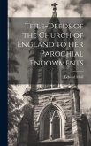 Title-Deeds of the Church of England to Her Parochial Endowments