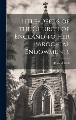 Title-Deeds of the Church of England to Her Parochial Endowments - Miall, Edward